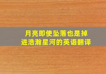 月亮即使坠落也是掉进浩瀚星河的英语翻译