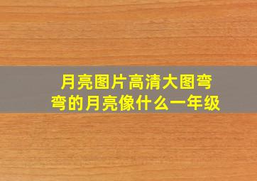 月亮图片高清大图弯弯的月亮像什么一年级