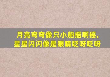 月亮弯弯像只小船摇啊摇,星星闪闪像是眼睛眨呀眨呀