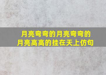 月亮弯弯的月亮弯弯的月亮高高的挂在天上仿句