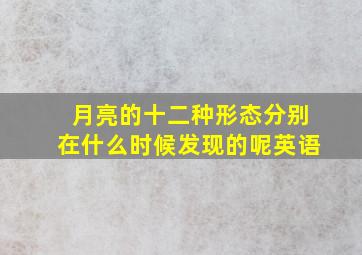 月亮的十二种形态分别在什么时候发现的呢英语