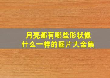 月亮都有哪些形状像什么一样的图片大全集