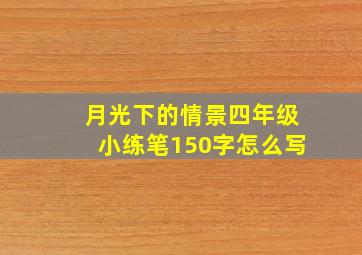 月光下的情景四年级小练笔150字怎么写