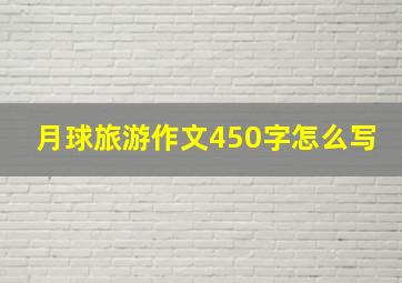 月球旅游作文450字怎么写