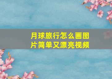 月球旅行怎么画图片简单又漂亮视频