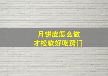 月饼皮怎么做才松软好吃窍门