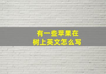 有一些苹果在树上英文怎么写