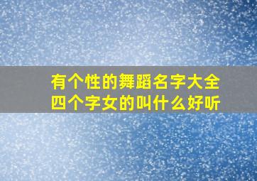 有个性的舞蹈名字大全四个字女的叫什么好听