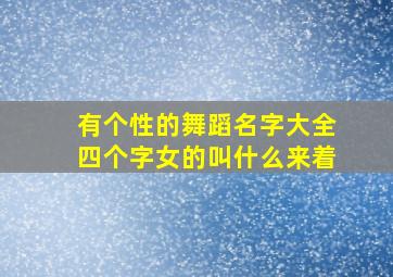 有个性的舞蹈名字大全四个字女的叫什么来着