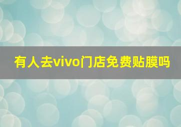 有人去vivo门店免费贴膜吗