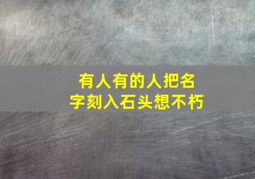 有人有的人把名字刻入石头想不朽