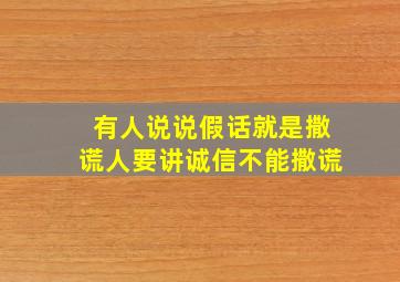 有人说说假话就是撒谎人要讲诚信不能撒谎