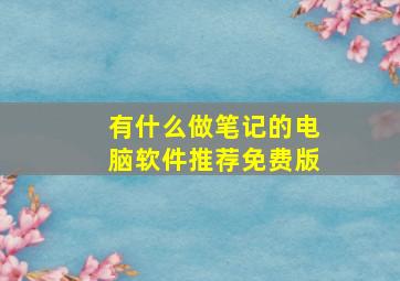 有什么做笔记的电脑软件推荐免费版