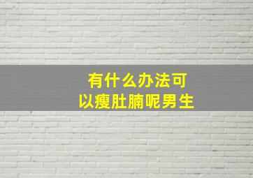 有什么办法可以瘦肚腩呢男生