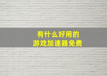 有什么好用的游戏加速器免费