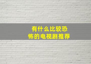 有什么比较恐怖的电视剧推荐