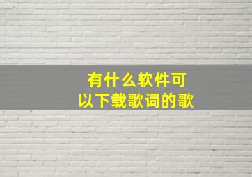 有什么软件可以下载歌词的歌