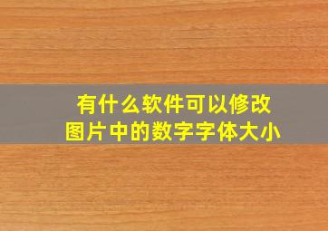 有什么软件可以修改图片中的数字字体大小