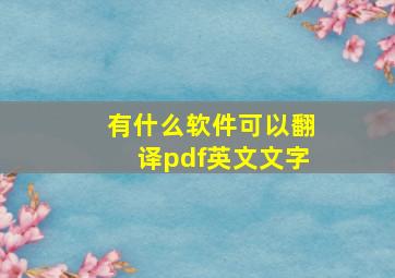 有什么软件可以翻译pdf英文文字