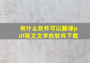 有什么软件可以翻译pdf英文文字的软件下载