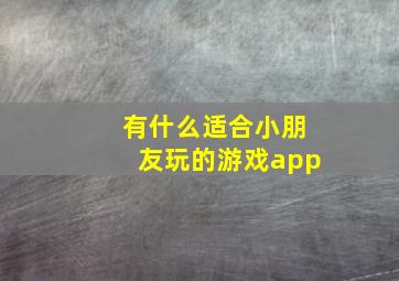 有什么适合小朋友玩的游戏app