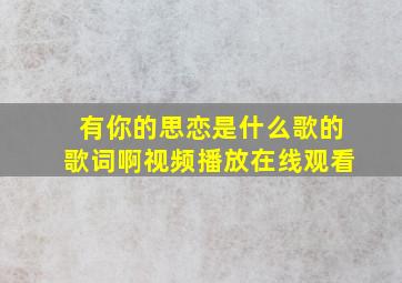 有你的思恋是什么歌的歌词啊视频播放在线观看