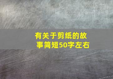 有关于剪纸的故事简短50字左右