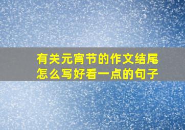 有关元宵节的作文结尾怎么写好看一点的句子