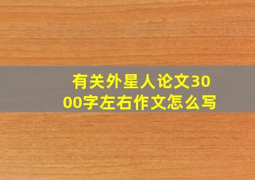 有关外星人论文3000字左右作文怎么写