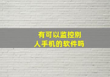 有可以监控别人手机的软件吗