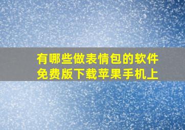 有哪些做表情包的软件免费版下载苹果手机上