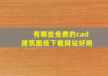 有哪些免费的cad建筑图纸下载网站好用