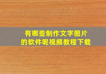 有哪些制作文字图片的软件呢视频教程下载