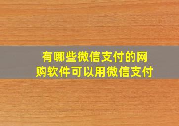 有哪些微信支付的网购软件可以用微信支付