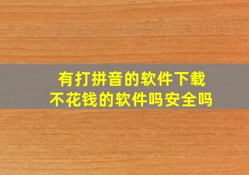 有打拼音的软件下载不花钱的软件吗安全吗