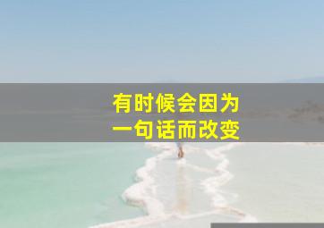 有时候会因为一句话而改变