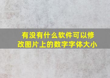 有没有什么软件可以修改图片上的数字字体大小