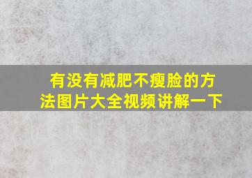 有没有减肥不瘦脸的方法图片大全视频讲解一下