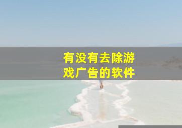 有没有去除游戏广告的软件