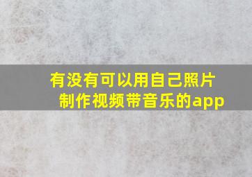 有没有可以用自己照片制作视频带音乐的app