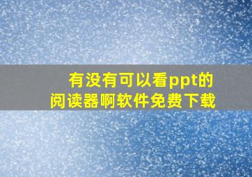 有没有可以看ppt的阅读器啊软件免费下载