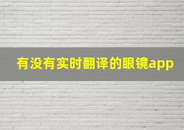 有没有实时翻译的眼镜app