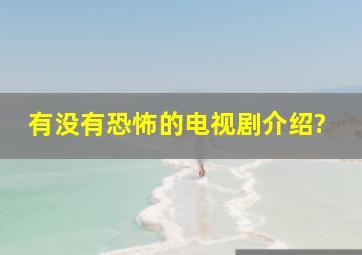 有没有恐怖的电视剧介绍?