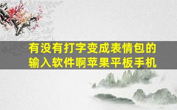 有没有打字变成表情包的输入软件啊苹果平板手机