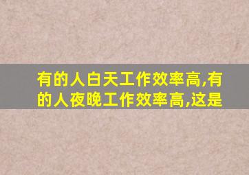 有的人白天工作效率高,有的人夜晚工作效率高,这是