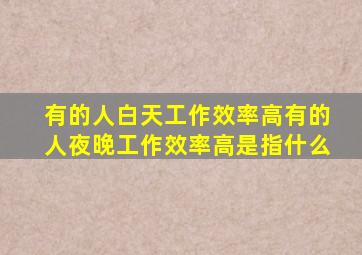 有的人白天工作效率高有的人夜晚工作效率高是指什么