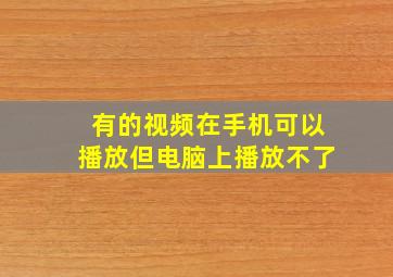 有的视频在手机可以播放但电脑上播放不了