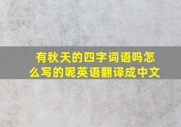 有秋天的四字词语吗怎么写的呢英语翻译成中文