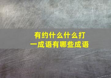 有约什么什么打一成语有哪些成语