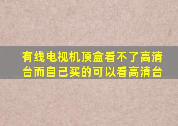 有线电视机顶盒看不了高清台而自己买的可以看高清台